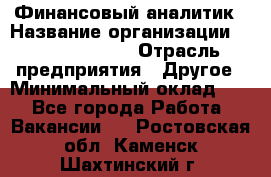 Финансовый аналитик › Название организации ­ Michael Page › Отрасль предприятия ­ Другое › Минимальный оклад ­ 1 - Все города Работа » Вакансии   . Ростовская обл.,Каменск-Шахтинский г.